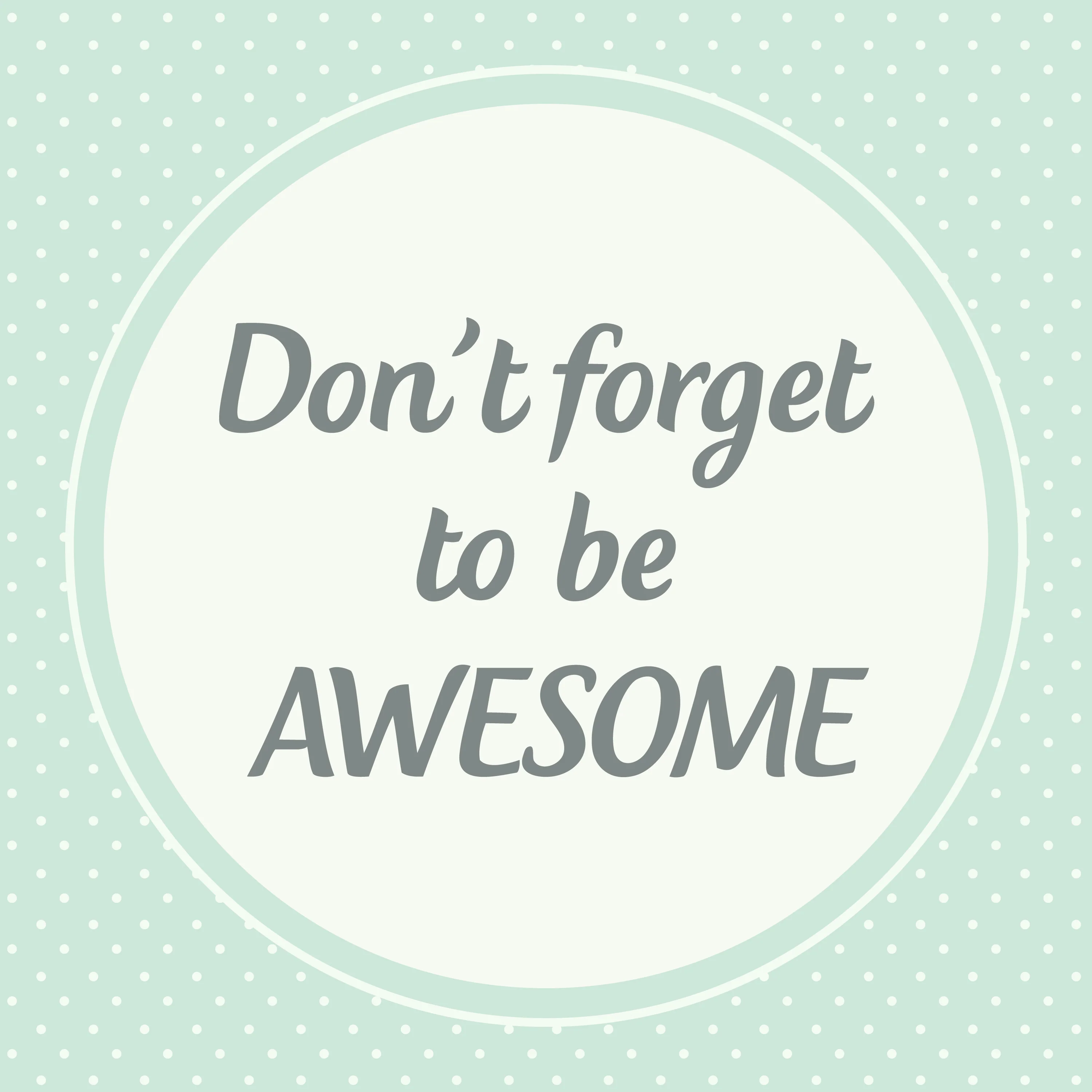 Don't forget to be awesome